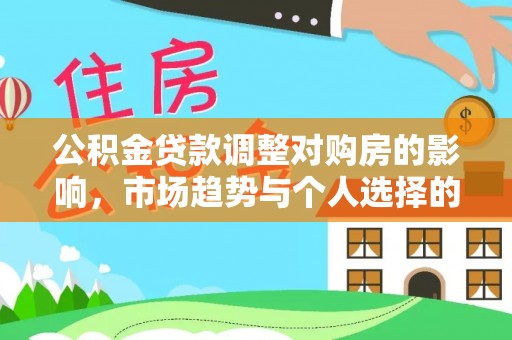 京山公积金贷款调整对购房的影响，市场趋势与个人选择的深度解析