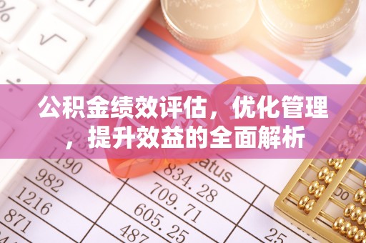 京山公积金绩效评估，优化管理，提升效益的全面解析