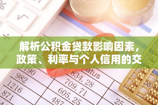京山解析公积金贷款影响因素，政策、利率与个人信用的交织作用