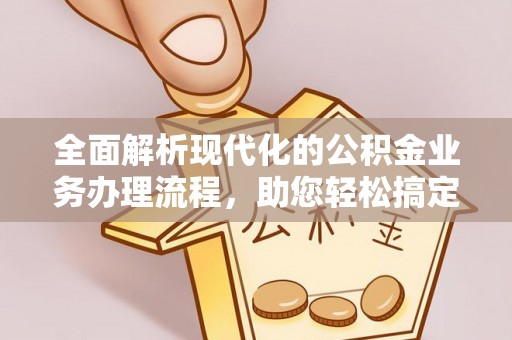 京山全面解析现代化的公积金业务办理流程，助您轻松搞定每一笔交易