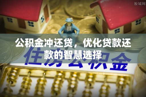 京山公积金冲还贷，优化贷款还款的智慧选择