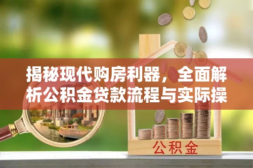 京山揭秘现代购房利器，全面解析公积金贷款流程与实际操作指南