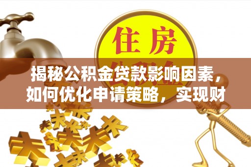 京山揭秘公积金贷款影响因素，如何优化申请策略，实现财务自由？
