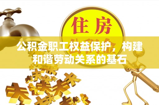 京山公积金职工权益保护，构建和谐劳动关系的基石