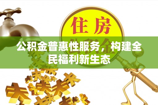 京山公积金普惠性服务，构建全民福利新生态