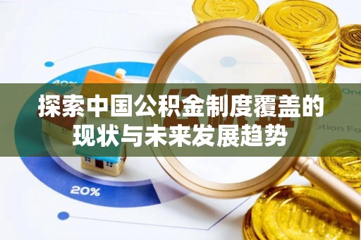 京山探索中国公积金制度覆盖的现状与未来发展趋势