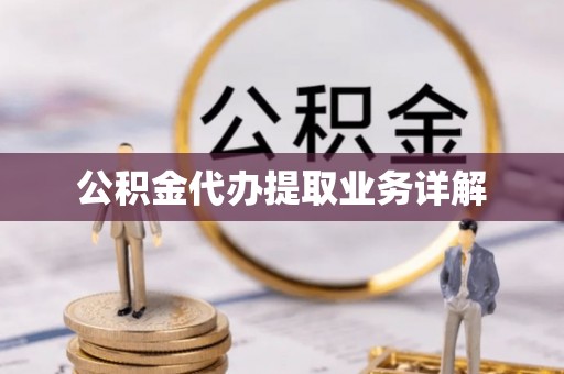 京山公积金代办提取业务详解