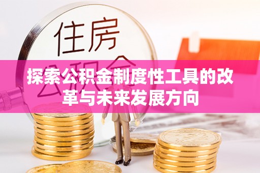 京山探索公积金制度性工具的改革与未来发展方向