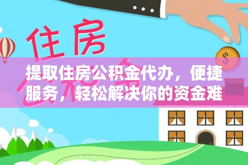 京山提取住房公积金代办，便捷服务，轻松解决你的资金难题