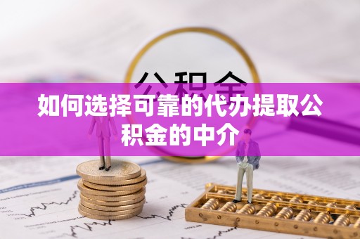 京山如何选择可靠的代办提取公积金的中介