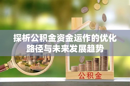 京山探析公积金资金运作的优化路径与未来发展趋势