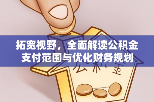 京山拓宽视野，全面解读公积金支付范围与优化财务规划