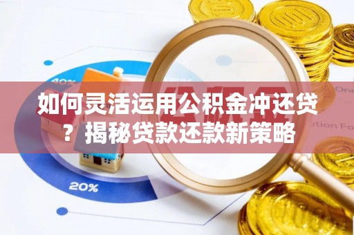 京山如何灵活运用公积金冲还贷？揭秘贷款还款新策略