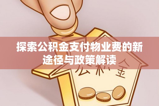 京山探索公积金支付物业费的新途径与政策解读