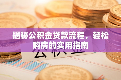 京山揭秘公积金贷款流程，轻松购房的实用指南