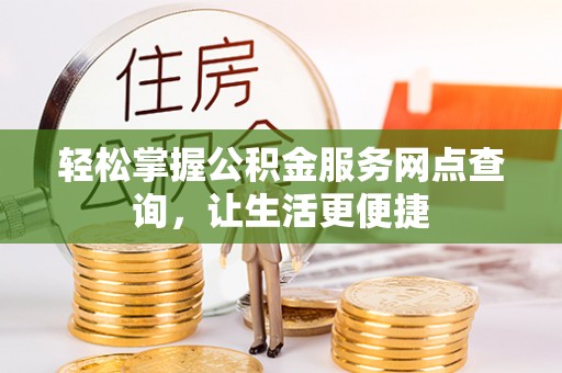 京山轻松掌握公积金服务网点查询，让生活更便捷