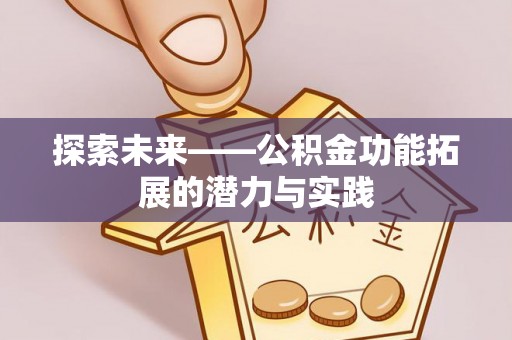 京山探索未来——公积金功能拓展的潜力与实践