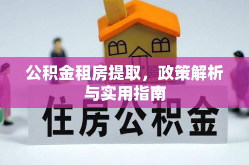 京山公积金租房提取，政策解析与实用指南
