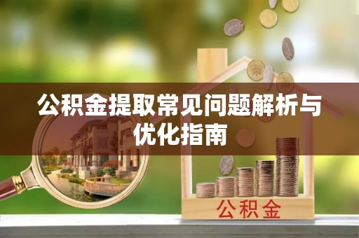 京山公积金提取常见问题解析与优化指南