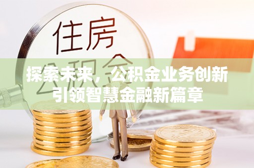 京山探索未来，公积金业务创新引领智慧金融新篇章