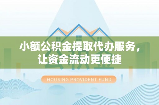 京山小额公积金提取代办服务，让资金流动更便捷