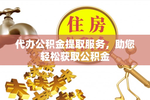 京山代办公积金提取服务，助您轻松获取公积金