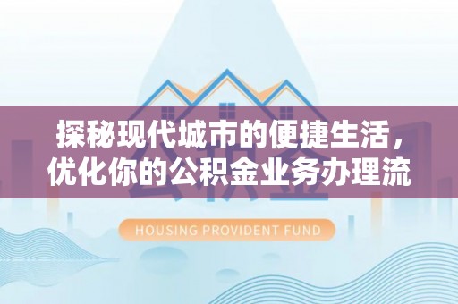 京山探秘现代城市的便捷生活，优化你的公积金业务办理流程
