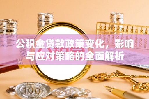 京山公积金贷款政策变化，影响与应对策略的全面解析