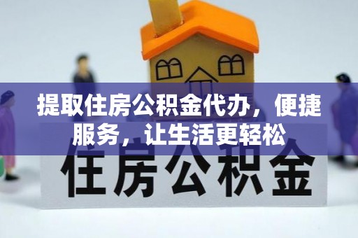 京山提取住房公积金代办，便捷服务，让生活更轻松