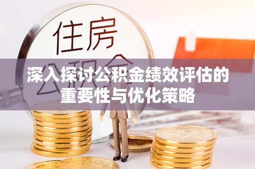 京山深入探讨公积金绩效评估的重要性与优化策略