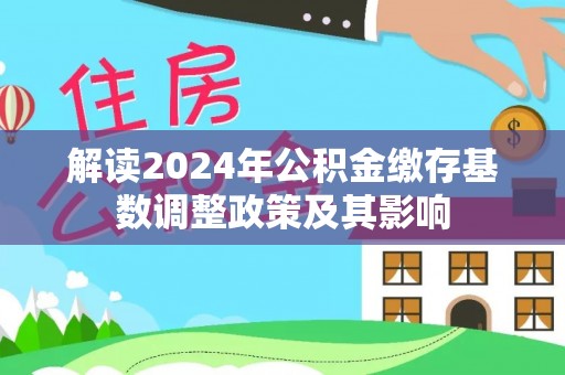 京山解读2024年公积金缴存基数调整政策及其影响