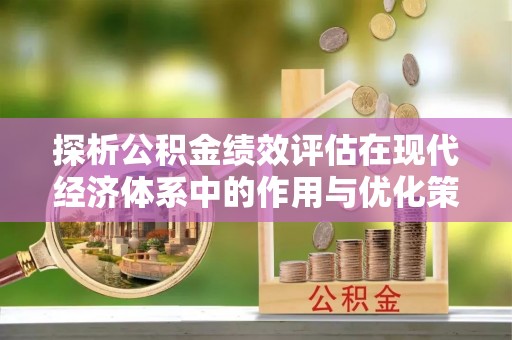 京山探析公积金绩效评估在现代经济体系中的作用与优化策略