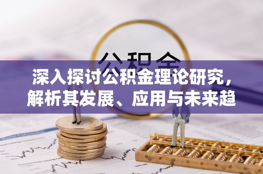 京山深入探讨公积金理论研究，解析其发展、应用与未来趋势